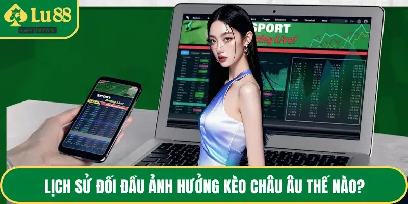 Lịch sử đối đầu ảnh hưởng kèo châu Âu thế nào?