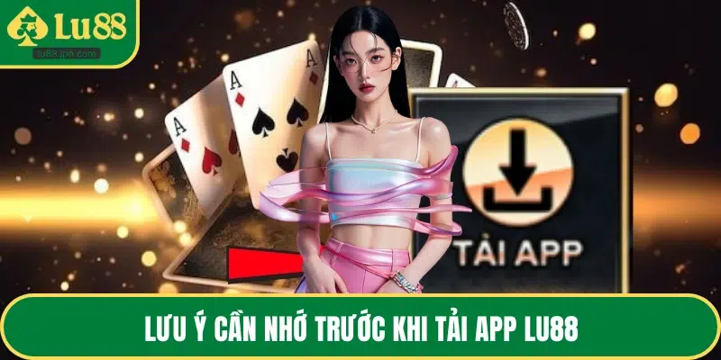 Lưu ý cần nhớ trước khi tải app LU88
