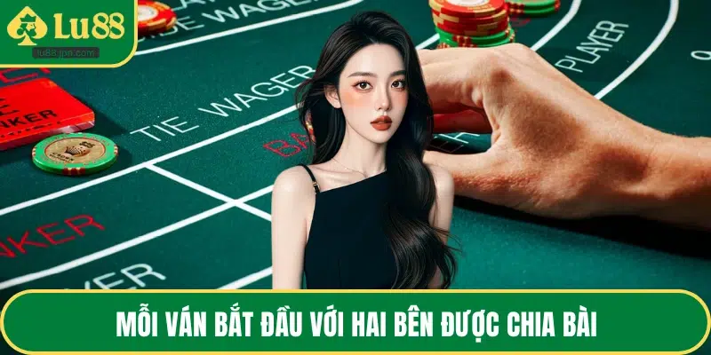 Mỗi ván bắt đầu với hai bên được chia bài
