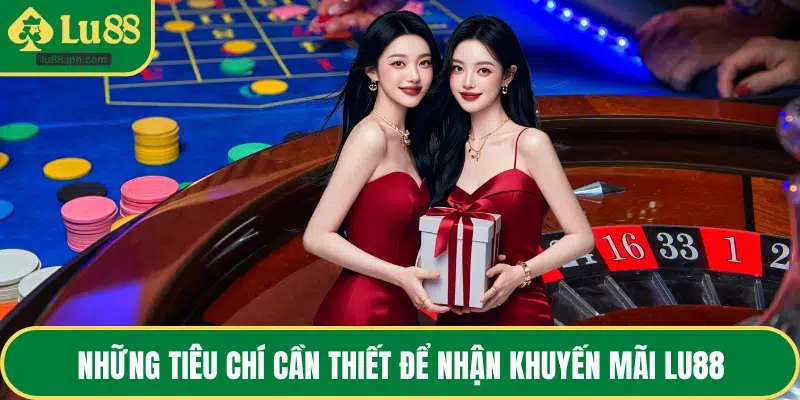 Những tiêu chí cần thiết để nhận khuyến mãi LU88
