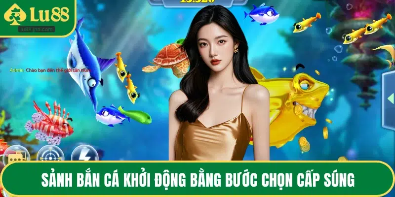 Sảnh bắn cá khởi động bằng bước chọn cấp súng