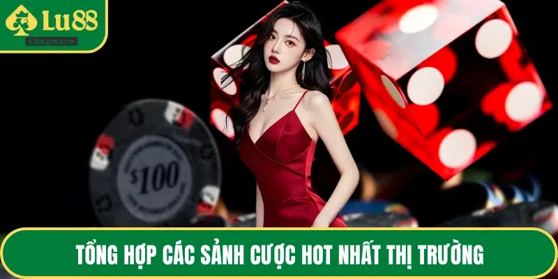 Tổng hợp các sảnh cược hot nhất thị trường