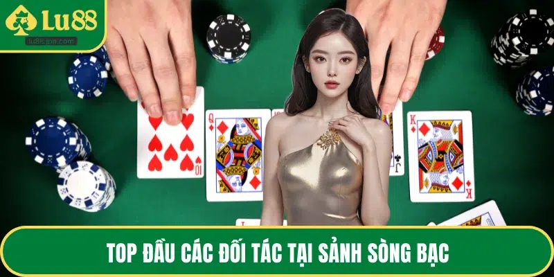Top đầu các đối tác tại sảnh sòng bạc