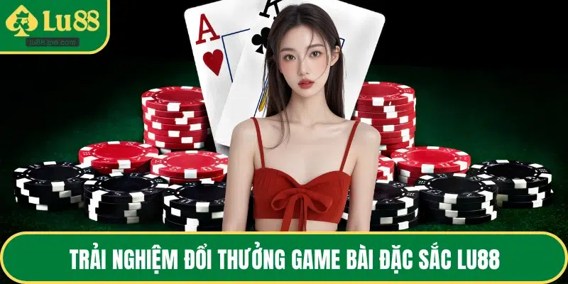Trải nghiệm đổi thưởng game bài đặc sắc LU88