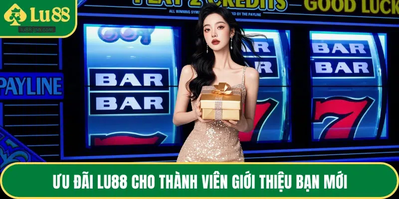 Ưu đãi LU88 cho thành viên giới thiệu bạn mới